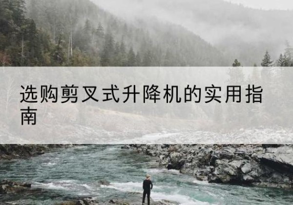 海原剪叉式升降机怎么选-选购剪叉式升降机的实用指南